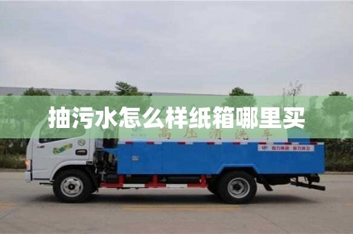抽污水怎么樣紙箱哪里買