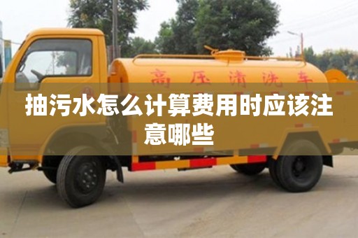 抽污水怎么計(jì)算費(fèi)用時(shí)應(yīng)該注意哪些