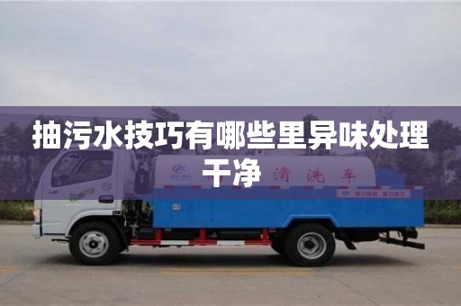 北京抽污水技巧有哪些里異味處理干凈