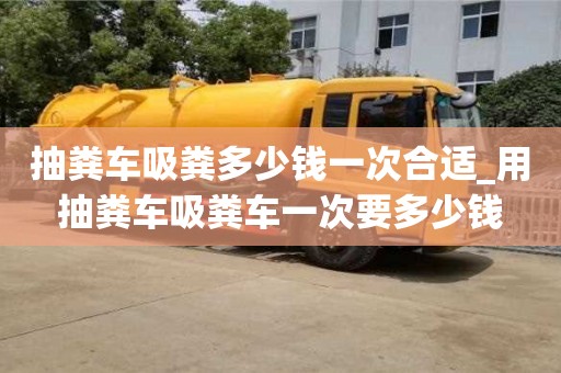 北京抽糞車吸糞多少錢一次合適_用抽糞車吸糞車一次要多少錢