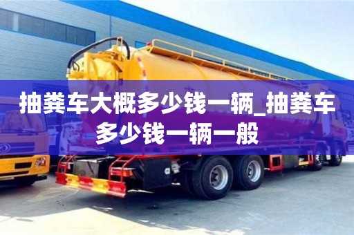 北京抽糞車大概多少錢一輛_抽糞車多少錢一輛一般
