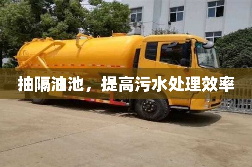 北京抽隔油池，提高污水處理效率