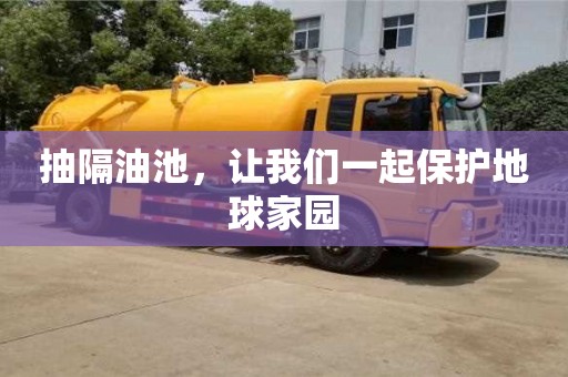 北京抽隔油池，讓我們一起保護地球家園