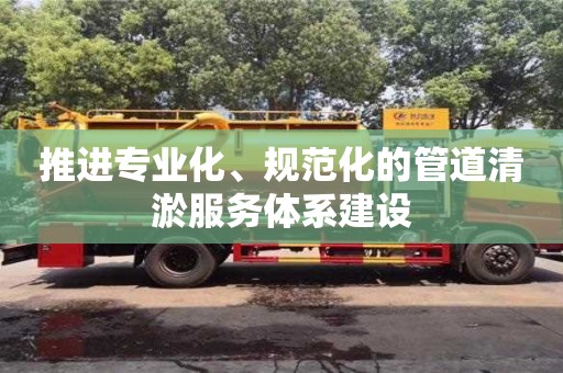 北京推進專業化、規范化的管道清淤服務體系建設