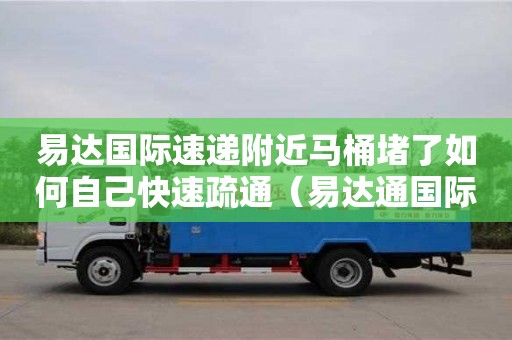 北京易達國際速遞附近馬桶堵了如何自己快速疏通（易達通國際快遞電話）