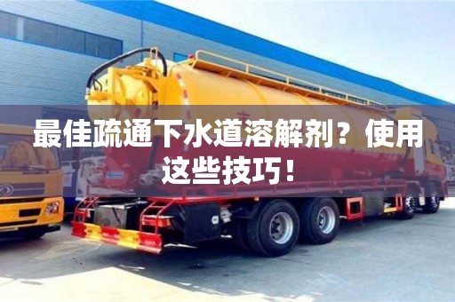 北京最佳疏通下水道溶解劑？使用這些技巧！