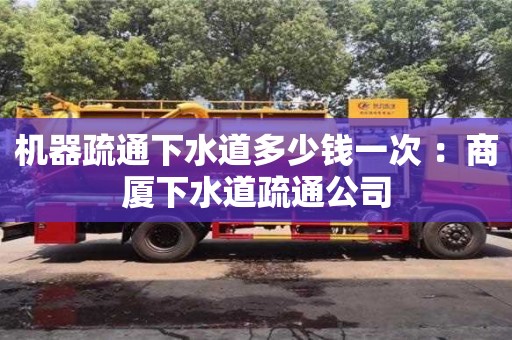 機器疏通下水道多少錢一次 ：商廈下水道疏通公司