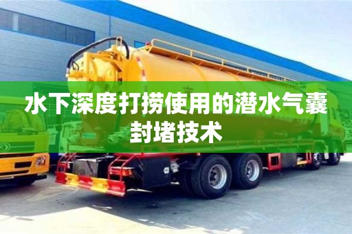 北京水下深度打撈使用的潛水氣囊封堵技術(shù)