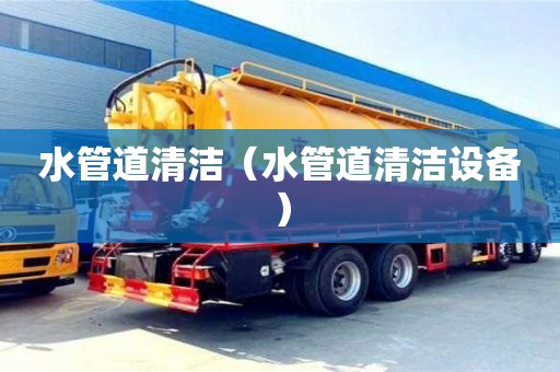 北京水管道清潔（水管道清潔設(shè)備）