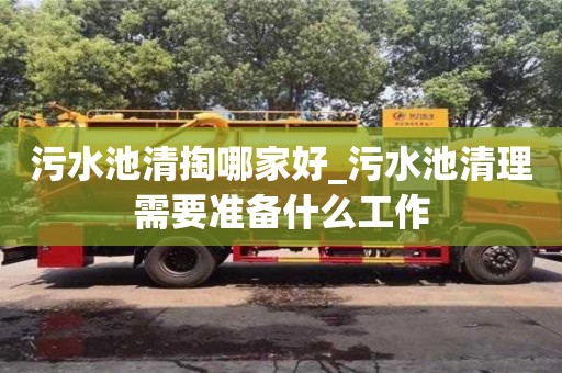 污水池清掏哪家好_污水池清理需要準備什么工作