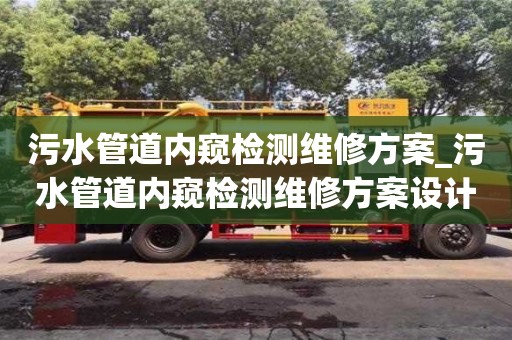 北京污水管道內窺檢測維修方案_污水管道內窺檢測維修方案設計