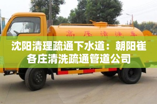 沈陽清理疏通下水道：朝陽崔各莊清洗疏通管道公司
