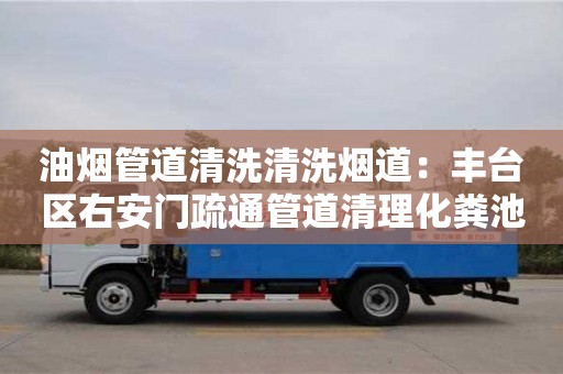 油煙管道清洗清洗煙道：豐臺區右安門疏通管道清理化糞池公司