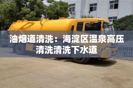 油煙道清洗：海淀區溫泉高壓清洗清洗下水道