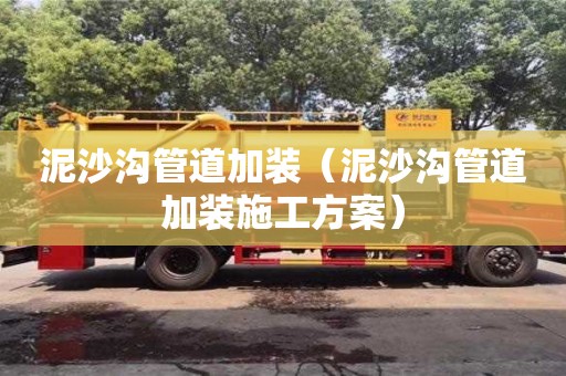 北京泥沙溝管道加裝（泥沙溝管道加裝施工方案）