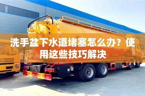 北京洗手盆下水道堵塞怎么辦？使用這些技巧解決