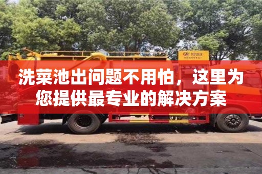北京洗菜池出問題不用怕，這里為您提供最專業的解決方案