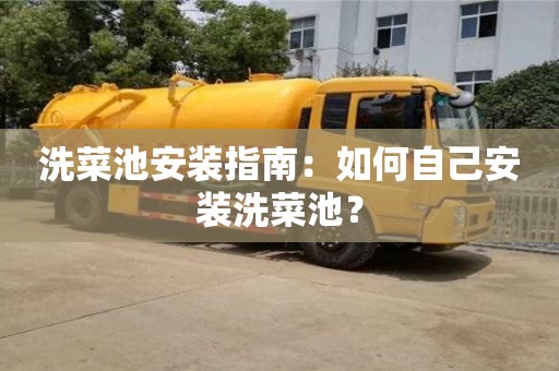 北京洗菜池安裝指南：如何自己安裝洗菜池？