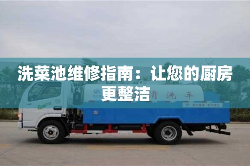 洗菜池維修指南:讓您的廚房更整潔 洗菜池維修指南:讓您的廚房更整潔