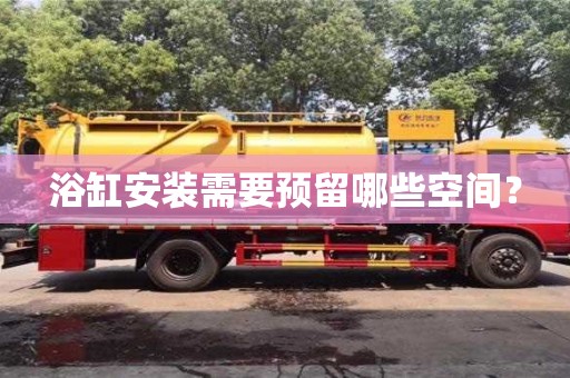 浴缸安裝需要預留哪些空間? 浴缸安裝需要預留哪些空間?