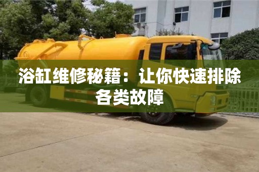 浴缸維修秘籍:讓你快速排除各類故障 浴缸維修秘籍:讓你快速排除各類故障