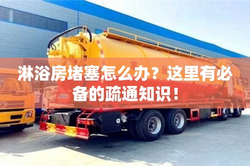 北京淋浴房堵塞怎么辦？這里有必備的疏通知識！