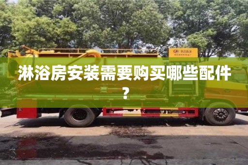 淋浴房安裝需要購買哪些配件? 淋浴房安裝需要購買哪些配件?