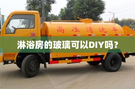 北京淋浴房的玻璃可以DIY嗎？