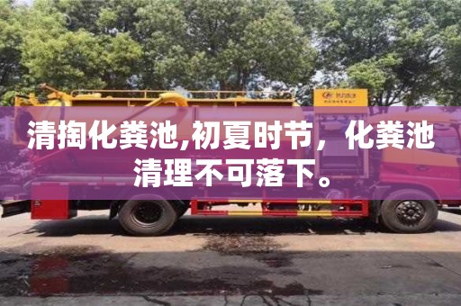 北京清掏化糞池,初夏時節(jié)，化糞池清理不可落下。