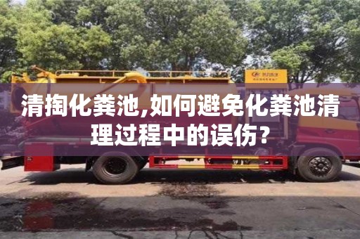 北京清掏化糞池,如何避免化糞池清理過程中的誤傷？