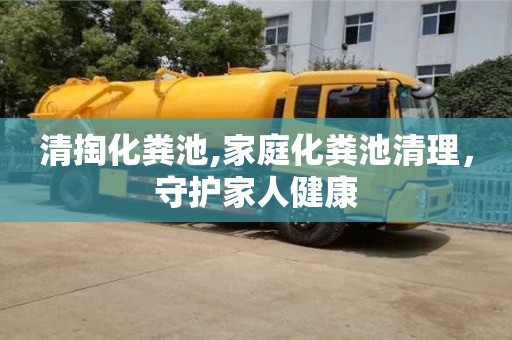北京清掏化糞池,家庭化糞池清理，守護家人健康