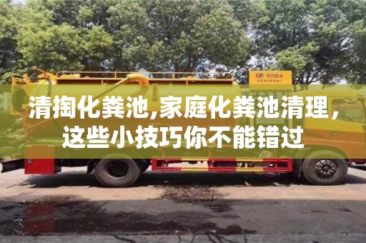 清掏化糞池,家庭化糞池清理，這些小技巧你不能錯過
