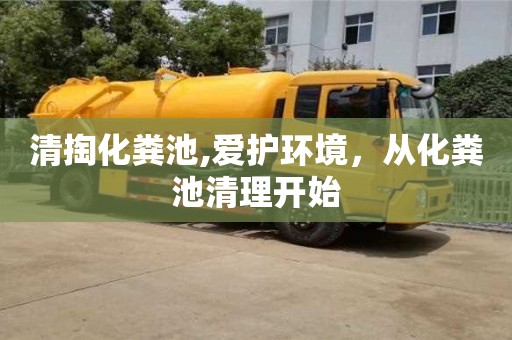 清掏化糞池,愛護(hù)環(huán)境，從化糞池清理開始