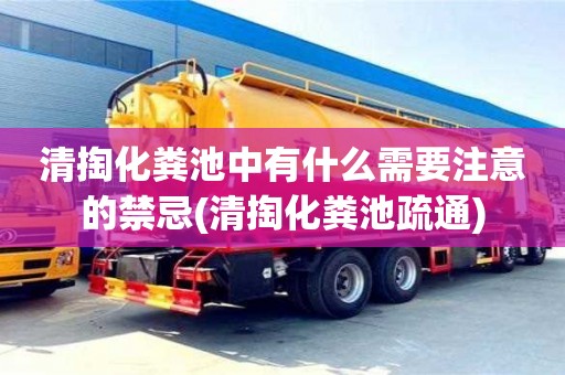 北京清掏化糞池中有什么需要注意的禁忌(清掏化糞池疏通)