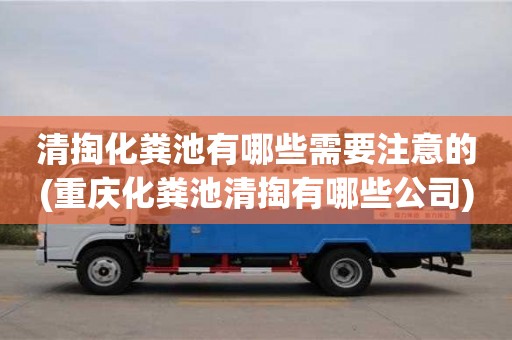 北京清掏化糞池有哪些需要注意的(重慶化糞池清掏有哪些公司)