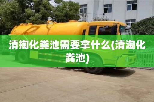 清掏化糞池需要拿什么(清淘化糞池)