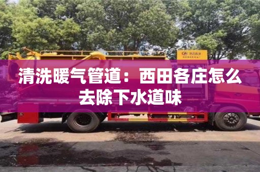 北京清洗暖氣管道：西田各莊怎么去除下水道味