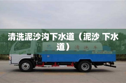 北京清洗泥沙溝下水道（泥沙 下水道）