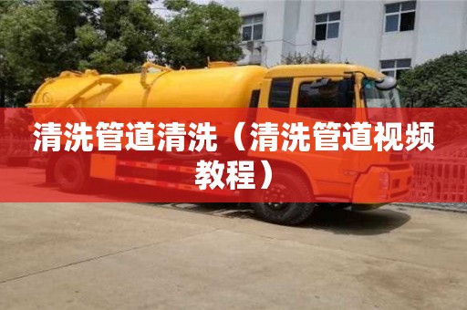 北京清洗管道清洗（清洗管道視頻教程）