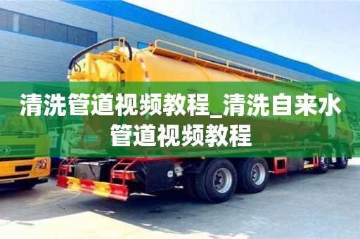 清洗管道視頻教程_清洗自來水管道視頻教程