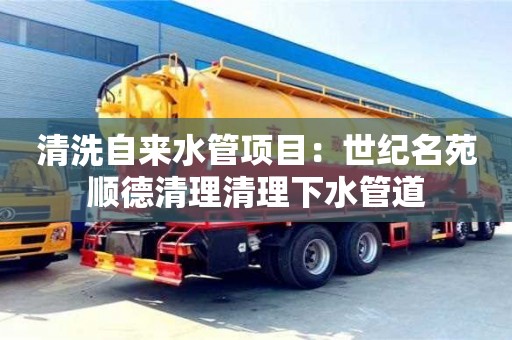 北京清洗自來水管項目：世紀名苑順德清理清理下水管道