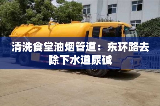 清洗食堂油煙管道：東環路去除下水道尿堿