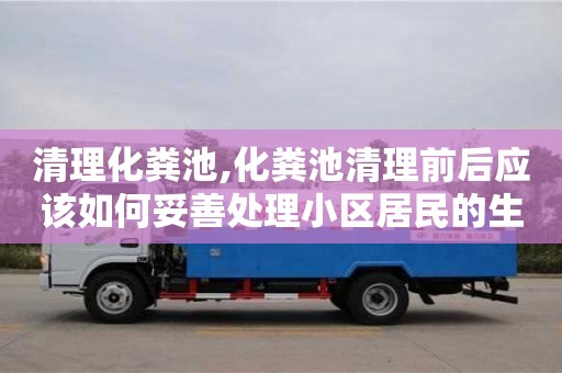 北京清理化糞池,化糞池清理前后應該如何妥善處理小區居民的生活垃圾？