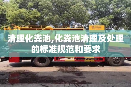 清理化糞池,化糞池清理及處理的標準規范和要求