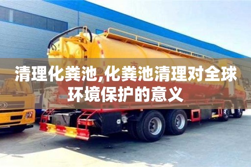 清理化糞池,化糞池清理對全球環境保護的意義
