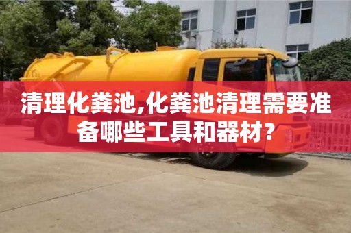 北京清理化糞池,化糞池清理需要準備哪些工具和器材？