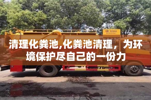 清理化糞池,化糞池清理，為環(huán)境保護(hù)盡自己的一份力