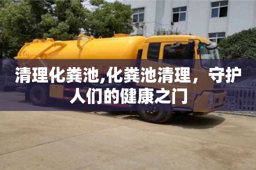 清理化糞池,化糞池清理，守護人們的健康之門
