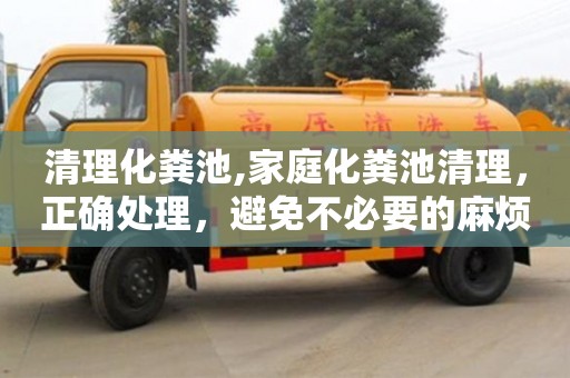 北京清理化糞池,家庭化糞池清理，正確處理，避免不必要的麻煩
