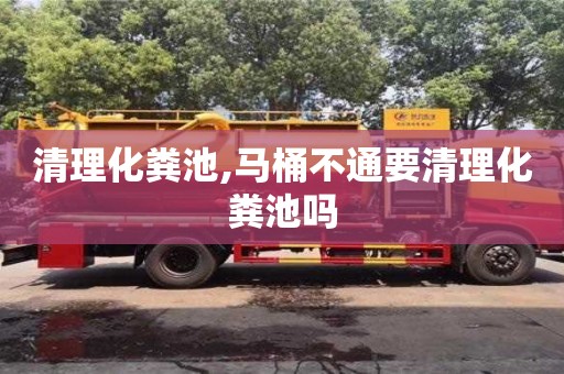 清理化糞池,馬桶不通要清理化糞池嗎